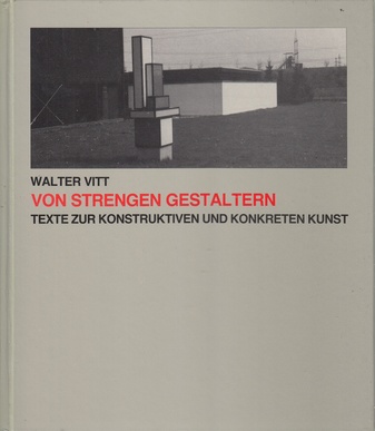 Walter Vitt. Von strengen Gestaltern. Texte zur Konstruktiven und Konkreten Kunst