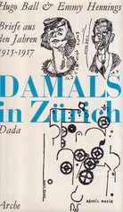 Hugo Ball & Emmy Hennings. DAMALS IN ZÜRICH. Briefe aus den Jahren 1915 - 1917. Mit Fotos und Faksimiles