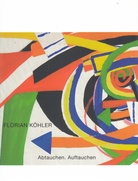 Florian Köhler. Abtauchen. Auftauchen. Bilder, Zeichnungen und Pastelle 1964 bis 2012