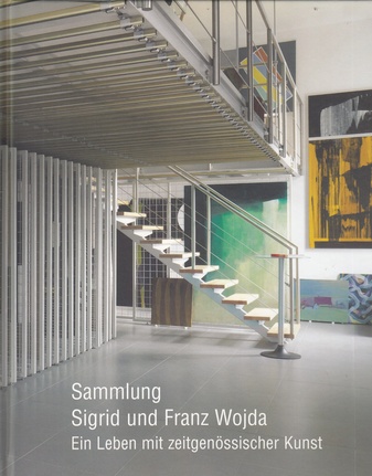 Sammlung Sigrid und Franz Wojda. Ein Leben mit zeitgenössischer Kunst/ The Sigrid und Franz Wojda Collection. A Life with Contemporary Art