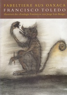 FABELTIERE AUS OAXACA. FRANCISCO TOLEDO illustriert die "Zoologia Fantastica" von Jorge Luis Borges