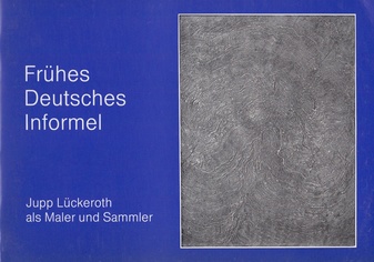 Frühes Deutsches Informel. Jupp Lückeroth als Maler und Sammler.