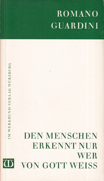 ROMANO GUARDINI. DEN MENSCHEN ERKENNT NUR WER VON GOTT WEISS