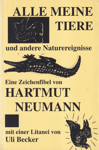 ALLE MEINE TIERE und andere Naturereignisse. Eine Zeichenfiebel von HARTMUT NEUMANN mit einer Litanei von Uli Becker