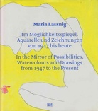 Maria Lassnig. Im Möglichkeitsspiegel. Aquarelle und Zeichnungen von 1974 bis heute.