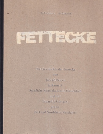 Johannes Stüttgen. FETTECKE. Die Geschichte der Fettecke von Joseph Beuys in Raum 3, Staatliche Kunstakademie Düsseldorf und der Prozeß J. Stüttgen gegen das Land Nordrhein-Westfalen [signiertes Exemplar]