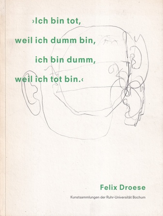 Felix Droese. > Ich bin tot, weil ich dumm bin, ich bin dumm, weil ich tot bin <