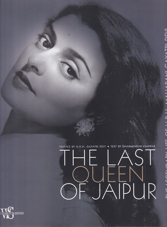THE LAST QUEEN OF JAIPUR. THE LEGENDARY LIFE OF H.R.H. MAHARANI GAYATRI DEVI