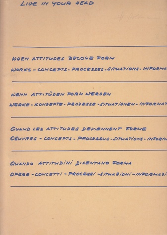 LIVE IN YOUR HEAD. WHEN ATTITUDES BECOME FORM. Works - Concepts - Processes - Situations - Information. LIVE IN YOUR HEAD