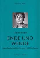 Lucie Schauer: ENDE UND WENDE. Kunstlandschaft Berlin von 1945 bis heute