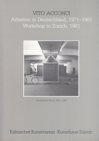 Vito Acconci. Arbeiten in Deutschland, 1971 - 1981/ Workshop in Zürich, 1981