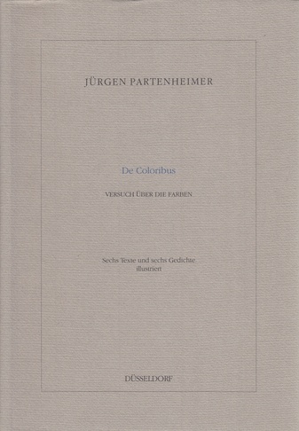 JÜRGEN PARTENHEIMER. De Coloribus. VERSUCH ÜBER FARBEN. Sechs Texte und sechs Gedichte illustriert