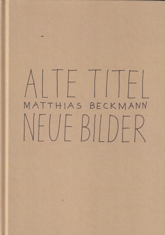Matthias Beckmann. Alte Titel, neue Bilder