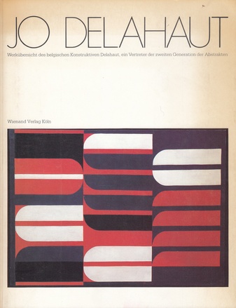 Jo Delahaut. Werkübersicht des belgischen Konstruktivisten von 1945 - 1980