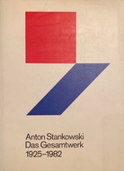 Anton Stankowski. Das Gesamtwerk. Eine Einheit von freier und angewandter Kunst 1925 - 1982