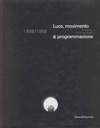 Luce, movimento & programmazione 1958/1968. Kinetische Kunst aus Italien.