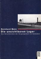 Reinhard Matz: Die unsichtbaren Lager. Das Verschwinden der Vergangenheit im Gedenken