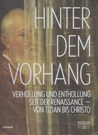 HINTER DEM VORHANG. VERHÜLLUNG UND ENTHÜLLUNG SEIT DER RENAISSANCE- VON TIZIAN BIS CHRISTO