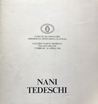 Nani Tedeschi. Galleria D'arte Moderna, Palazzo Berlini, 7 Febbraio 10 Aprile 1988