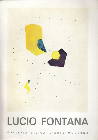 Lucio Fontana. Galleria Civica d'arte Moderna, Torino, 5 Febbraio - 28 Marzo 1970