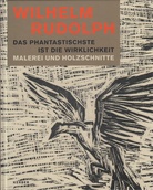 Wilhelm Rudolph. Das Phantastischste ist die Wirklichkeit. Malerei und Holzschnitte