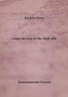 Jochen Gerz. Kulchur Piece #5 / come on over to the dark side / Arbeiten aus verwandten Bereichen 1961-79