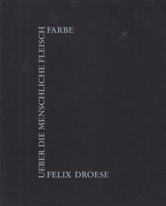 FELIX DROESE. ÜBER DIE MENSCHLICHE FLEISCHFARBE