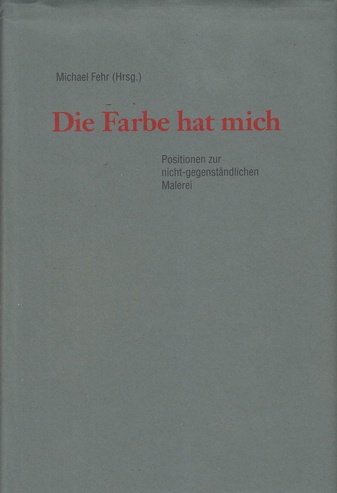 Michael Fehr (Hrsg.): Die Farbe hat mich. Positionen zur nicht-gegenständlichen Malerei