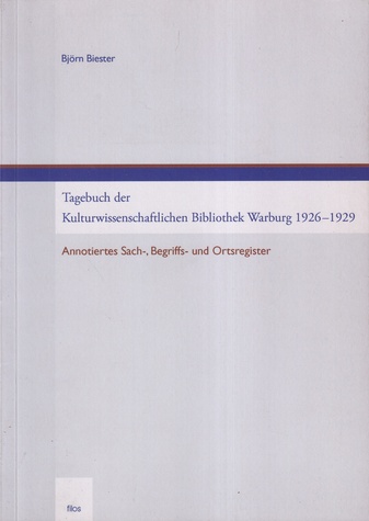 Björn Biester: tagebuch der Kultuwissenschaftlichen Bibliothek Warburg 1926 - 1929. Annotiertes Sach-, Begriffs- und Ortsregister