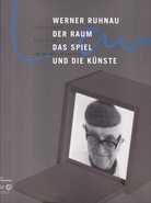 WERNER RUHNAU. DER RAUM DAS SPIEL UND DIE KÜNSTE/ SPACE PLAY AND THE ARTS/ L'ESPACE LE JEU ET LES ARTS