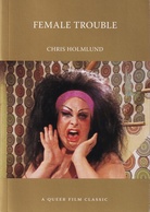 CHRIS HOLMLUND: FEMALE TROUBLE. A QUEER FILM CLASSIC
