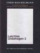 CORD RIECHELMANN: LEICHTES UNBEHAGEN 2. VON MENSCHEN UND ANDEREN TIEREN. MIT ARBEITEN VON ROSEMARIE TROCKEL