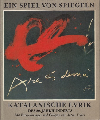 EIN SPIEL VON SPIEGELN. KATALANISCHE LYRIK DES 20. JAHRHUNDERTS. Mit Farbzeichnungen und 3 Collagen von ANTONI TAPIES