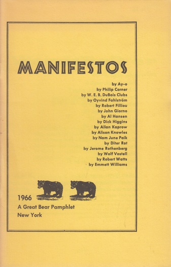 MANIFESTOS by: Ay-o, Philip Corner, W.E.B. DuBois Clubs, Oyvind Fahlström, Robert Filliou, John Giorno, Al Hansen, Dick Higgins, Allan Kaprow, Alison Knowles, Nam June Paik, Diter Rot, Jerome Rothenberg, Wolf Vostell, Robert Watts, and Emmett Williams. A Great Bear Pamphlet # 8