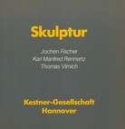 SKULPTUR. Jochen Fischer/ Karl Manfred Rennertz/ Thomas Virnich. Kestner Gesellschaft Katalog 2 /1986, 9. Mai bis 22. Juni 1986