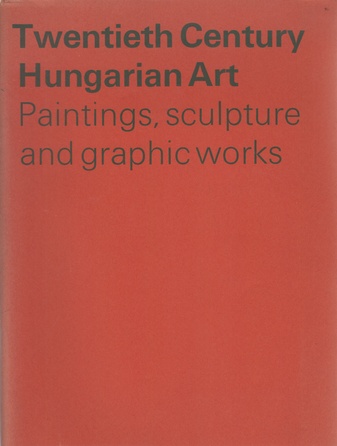 Twentieth Century Hungarian Art. Paintings, sculpture and graphic works