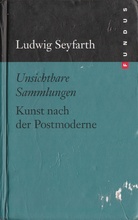 Ludwig Seyfarth. Unsichtbare Sammlungen. Kunst nach der Postmoderne. Fundus 170
