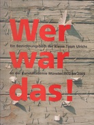 Wer war das! Ein Bestimmungsbuch der Klasse Timm Ulrichs an der Kunstakademie Münster 1972 bis 2005
