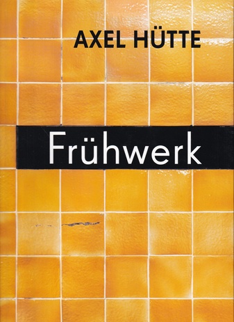AXEL HÜTTE. FRÜHWERK/ EARLY WORKS