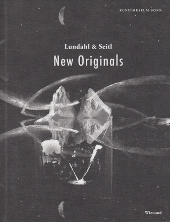 New Originals. Lundahl & Seitl. mit einer werkübersicht von/ with an overview of works from 2007 - 2016