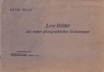 KÄTHE HECHT. Lose Blätter aus meiner photographischen Sammlung. (Aufgenommen mit Voigtländer Heliar 1: 45)