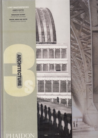 ARCHITECTURE 3S. LOST MASTERPIECES. JOSEPH PAXTON/ FERDINAND DUTERT/ MCKIM, MEAD AND WHITE