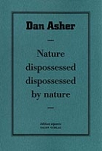 Dan Asher. Nature dispossessed - dipossessed by nature. edition separee # 9