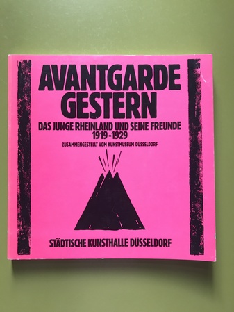 Avantgarde gestern. Das junge Rheinland und seine Freunde 1919-1929. Zusammengestellt vom Kunstmuseum Düsseldorf
