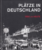 PLÄTZE IN DEUTSCHLAND. 1950 UND HEUTE