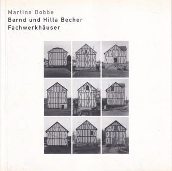 Martina Dobbe: Bernd und Hilla Becher. Fachwerkhäuser
