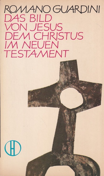 ROMANO GUARDINI: DAS BILD VON JESUS DEM CHRISTUS IM NEUEN TESTAMENT
