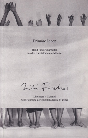 Lili Fischer. Primäre Ideen. Hand- und Fußarbeiten aus der Kunstakademie Münster