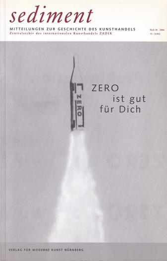 sediment. MITTEILUNGEN ZUR GESCHICHTE DES KUNSTHANDELS. Heft 10/ 2006. ZERO ist gut für Dich