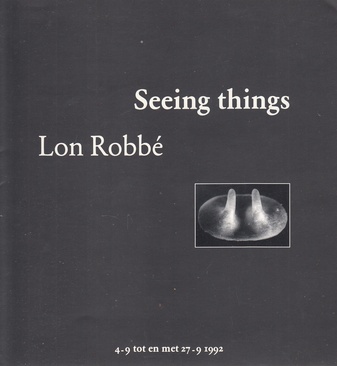 Lon Robbe. Seeing things. Stedelijk Museum Amsterdam 4-9 tot en met 27-9 1992. MOMENTOPNAME X